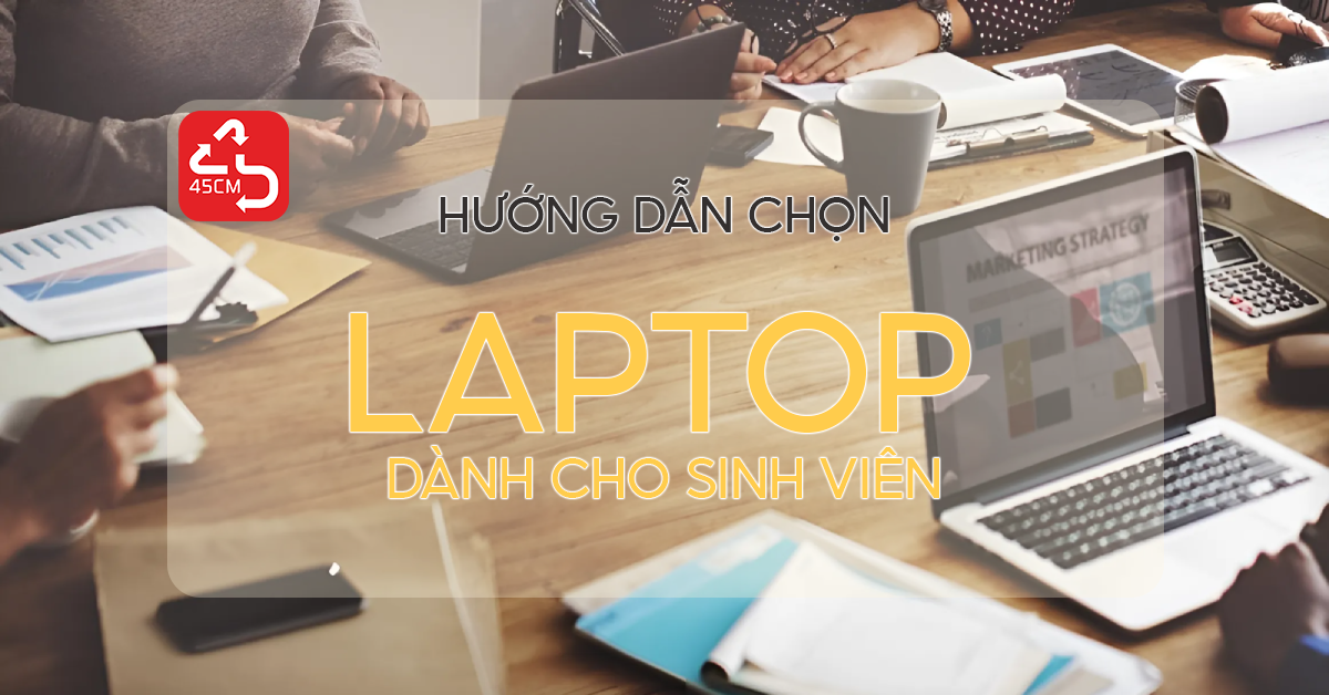 Hướng dẫn lựa chọn Laptop cho sinh viên