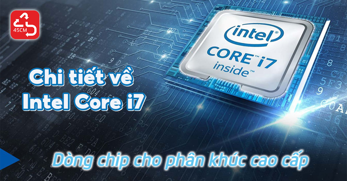 Chi tiết về Intel Core i7 - Dòng chip cho phân khúc cao cấp