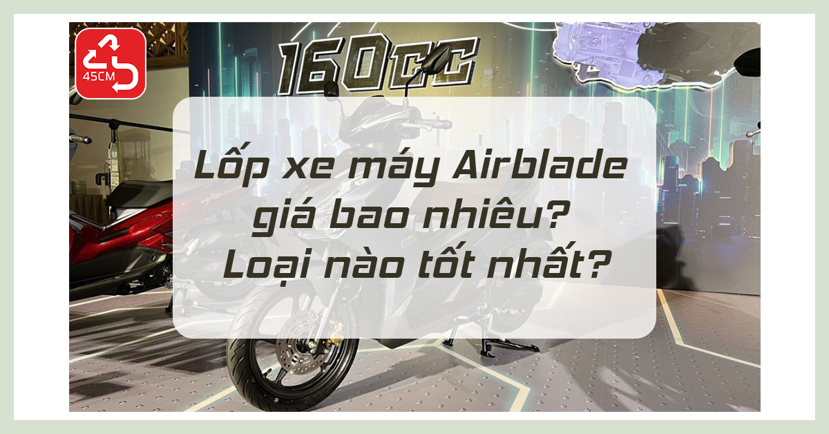Lốp xe máy Airblade giá bao nhiêu? Loại nào tốt nhất?