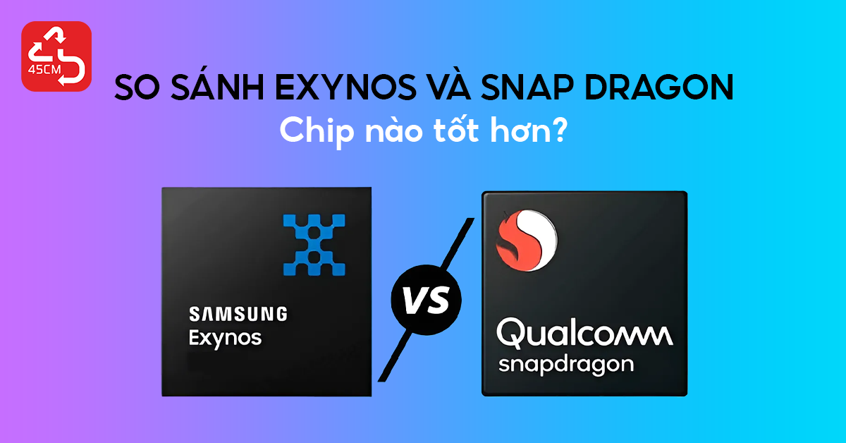 So sánh chip Exynos và Snapdragon: Chip nào tốt hơn?