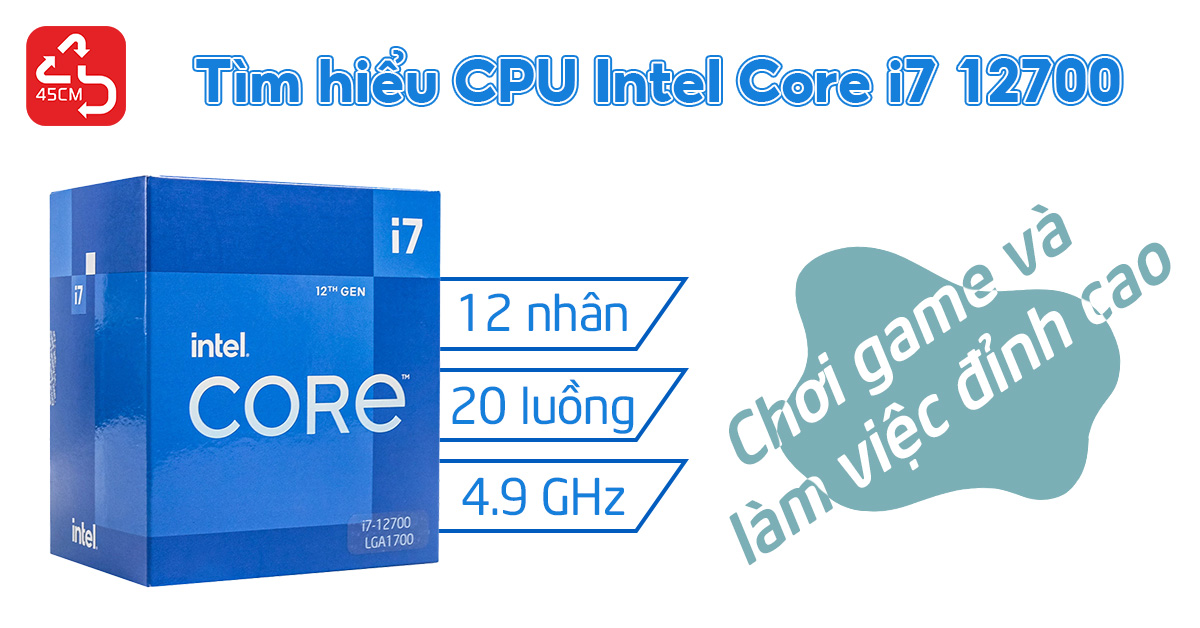 Tìm hiểu CPU Intel Core i7 12700 - Chơi game và làm việc đỉnh cao