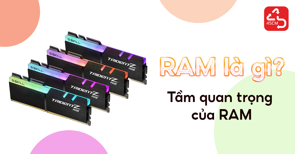 RAM là gì? Tầm quan trọng của RAM như thế nào?