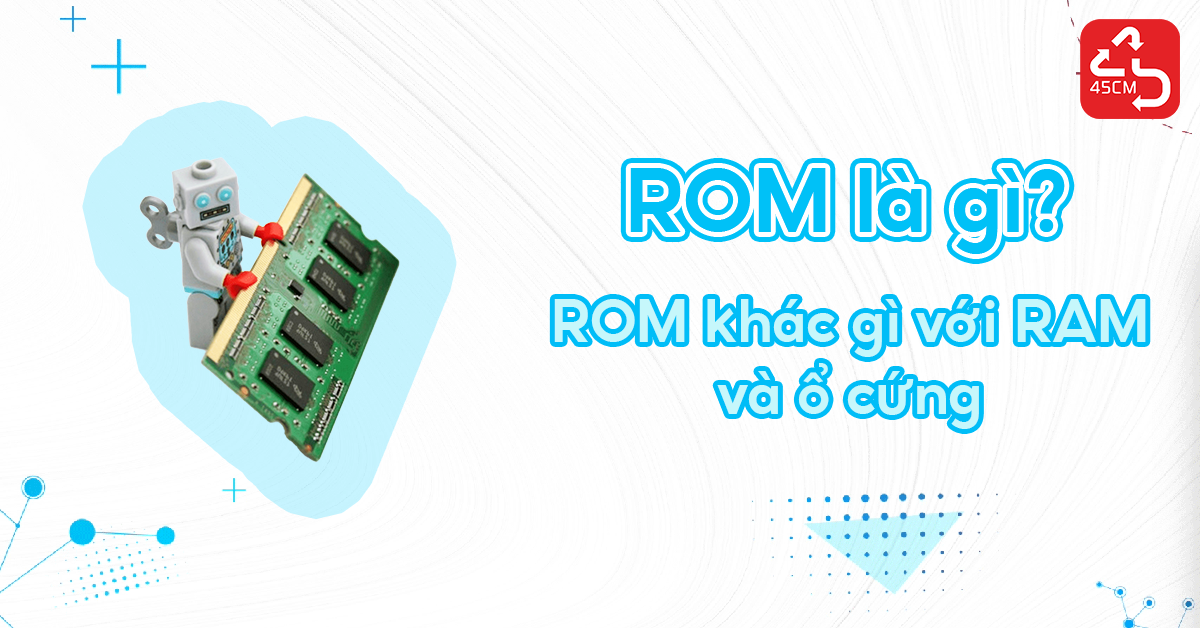 ROM là gì? ROM có khác gì RAM và ổ cứng