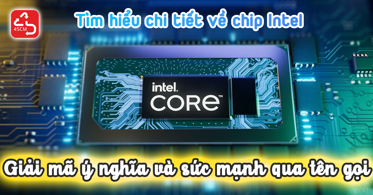 Tìm hiểu chi tiết về chip Intel, giải mã ý nghĩa tên gọi